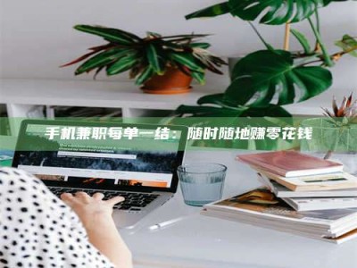 华容手机兼职每单一结：随时随地赚零花钱