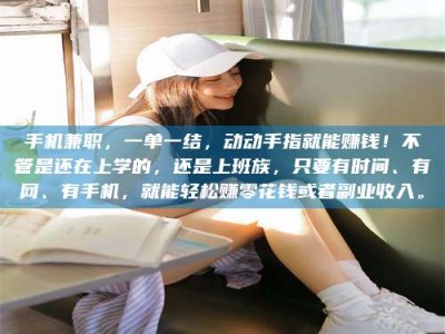 华容手机兼职，一单一结，动动手指就能赚钱！不管是还在上学的，还是上班族，只要有时间、有网、有手机，就能轻松赚零花钱或者副业收入。