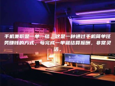 华容手机兼职是一单一结。这是一种通过手机简单任务赚钱的方式，每完成一单就结算报酬，非常灵活。