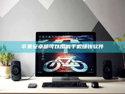 华容苹果安卓都可以用的手机赚钱软件