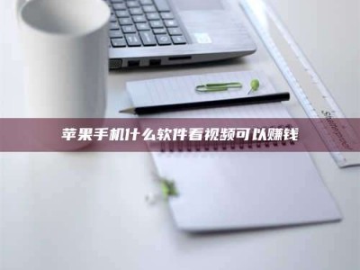 华容苹果手机什么软件看视频可以赚钱