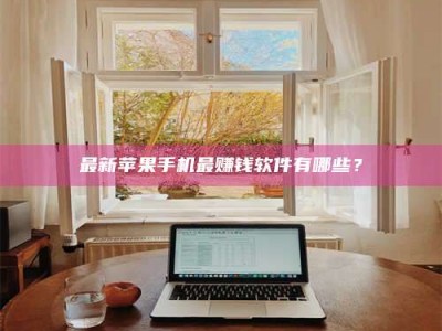 华容最新苹果手机最赚钱软件有哪些？